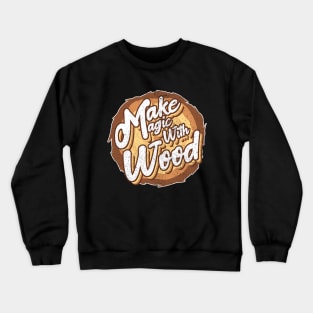 Make magic with wood Crewneck Sweatshirt